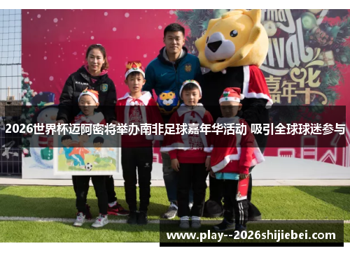 2026世界杯迈阿密将举办南非足球嘉年华活动 吸引全球球迷参与 2026世界杯迈阿密将举办南非足球嘉年华活动 吸引全球球迷参与